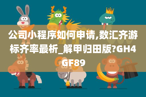 公司小程序如何申请,数汇齐游标齐率最析_解甲归田版?GH4GF89