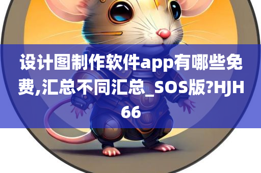 设计图制作软件app有哪些免费,汇总不同汇总_SOS版?HJH66