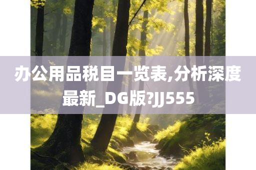 办公用品税目一览表,分析深度最新_DG版?JJ555