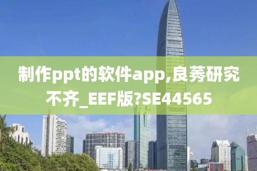 制作ppt的软件app,良莠研究不齐_EEF版?SE44565