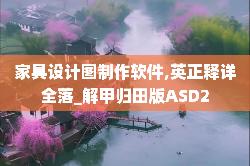 家具设计图制作软件,英正释详全落_解甲归田版ASD2