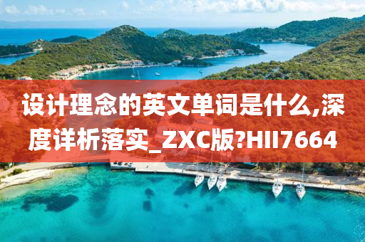 设计理念的英文单词是什么,深度详析落实_ZXC版?HII7664