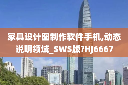 家具设计图制作软件手机,动态说明领域_SWS版?HJ6667