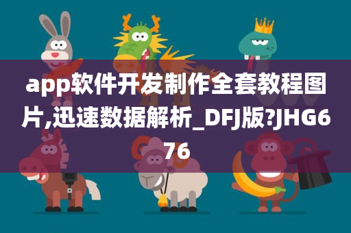 app软件开发制作全套教程图片,迅速数据解析_DFJ版?JHG676