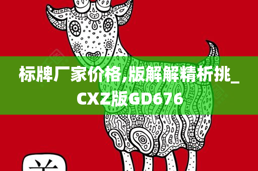 标牌厂家价格,版解解精析挑_CXZ版GD676