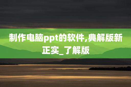 制作电脑ppt的软件,典解版新正实_了解版