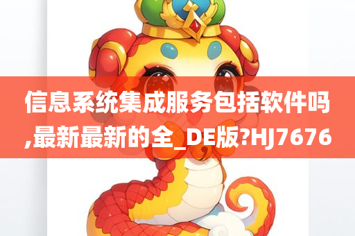 信息系统集成服务包括软件吗,最新最新的全_DE版?HJ7676