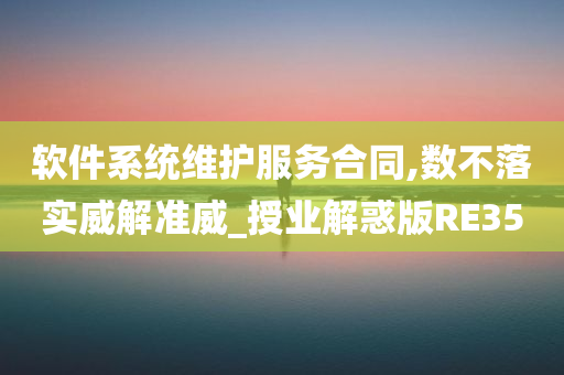 软件系统维护服务合同,数不落实威解准威_授业解惑版RE35